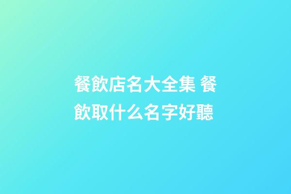 餐飲店名大全集 餐飲取什么名字好聽-第1張-店鋪起名-玄機派